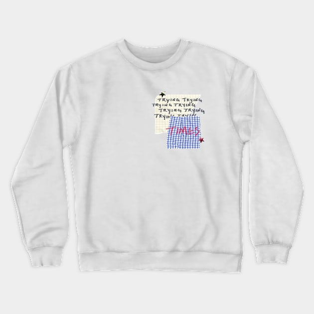 Trying Times Crewneck Sweatshirt by okaylonnie